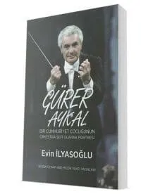 Bir Cumhuriyet Çocuğunun Orkestra Şefi Olarak Portresi │ Gürer AYKAL